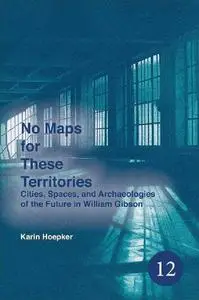 No Maps for These Territories: Cities, Spaces, and Archaeologies of the Future in William Gibson