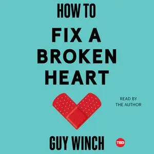 «How to Fix a Broken Heart» by Guy Winch