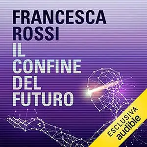 «Il confine del futuro» by Francesca Rossi