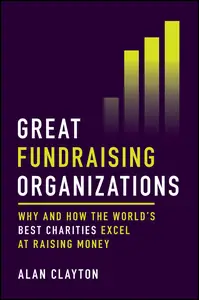 Great Fundraising Organizations: Why and How The World's Best Charities Excel at Raising Money