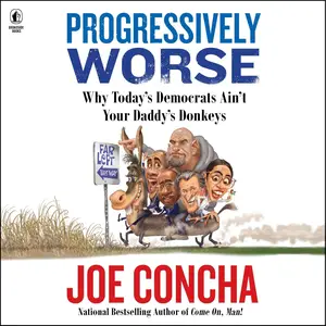 Progressively Worse: Why Today's Democrats Ain't Your Daddy's Donkeys [Audiobook]