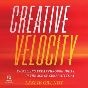 Creative Velocity: Propelling Breakthrough Ideas in the Age of Generative AI [Audiobook]