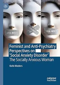 Feminist and Anti-Psychiatry Perspectives on ‘Social Anxiety Disorder’: The Socially Anxious Woman