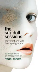 The Sex Doll Sessions: Conversations With Damaged Gynoids