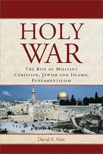 Holy War: The Rise of Militant Christian, Jewish and Islamic Fundamentalism