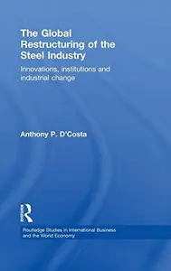 The Global Restructuring of the Steel Industry: Innovations, Institutions and Industrial Change