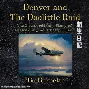 Denver and the Doolittle Raid: The Extraordinary Story of an Ordinary World War II Hero