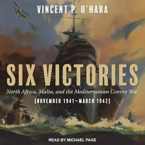 Six Victories: North Africa Malta and the Mediterranean Convoy War November 1941 - March 1942 [Audiobook]