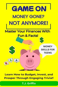 Game On, Money Gone! Not Anymore!: Master Your Finances With Fun & Facts!