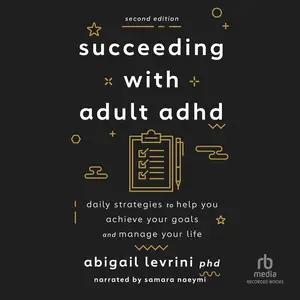 Succeeding with Adult ADHD (2nd Edition): Daily Strategies to Help You Achieve Your Goals and Manage Your Life