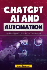 ChatGPT AI and Automation: Your Complete Guide to Thriving in The Future Job Market: ChatGPT AI & Prompt For Business, #3