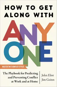 How to Get Along with Anyone: The Playbook for Predicting and Preventing Conflict at Work and at Home