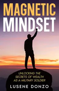 Magnetic Mindset: Unlocking the Secrets of Wealth as a Military Soldier