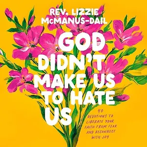 God Didn't Make Us to Hate Us: 40 Devotions to Liberate Your Faith from Fear and Reconnect with Joy [Audiobook]