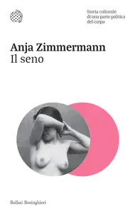 Anja Zimmermann - Il seno. Storia culturale di una parte politica del corpo