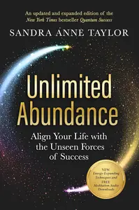 Unlimited Abundance: Align Your Life with the Unseen Forces of Success