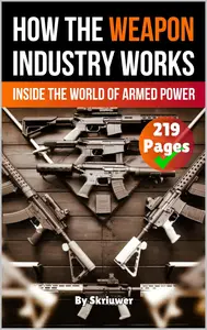 How the Weapon Industry Works: Inside the World of Armed Power