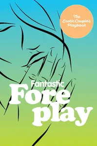 The Little Book of Foreplay: 60 Sexy Ideas for Finger, Lip, and Tongue Play to Heat Things Up in the Bedroom and Beyond
