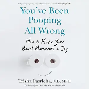 You've Been Pooping All Wrong: How to Make Your Bowel Movements a Joy [Audiobook]
