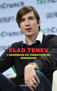 Vlad Tenev : L’Ascension du Fondateur de Robinhood – De l’Immigration à la Révolution de la Fintech (French Edition)