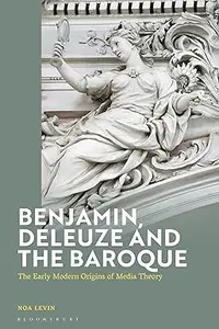 Benjamin, Deleuze and the Baroque: The Early Modern Origins of Media Theory