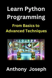 Learn Python Programming - From Basics to Advanced Techniques