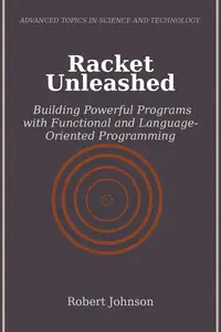 Racket Unleashed: Building Powerful Programs with Functional and Language-Oriented Programming