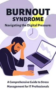 Navigating the Digital Pressure: A Comprehensive Guide to Stress Management for IT Professionals