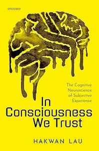 In Consciousness we Trust: The Cognitive Neuroscience of Subjective Experience
