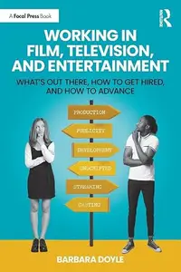 Working in Film, Television and Entertainment: What’s Out There, How to Get Hired, and How to Advance