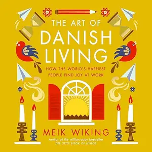 The Art of Danish Living: How the World's Happiest People Find Joy at Work How to Find Happiness in and out of Work [Audiobook]