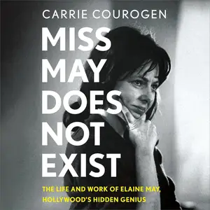 Miss May Does Not Exist: The Life and Work of Elaine May, Hollywood's Hidden Genius [Audiobook] (Repost)