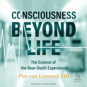 Consciousness Beyond Life: The Science of the Near-Death Experience [Audiobook]