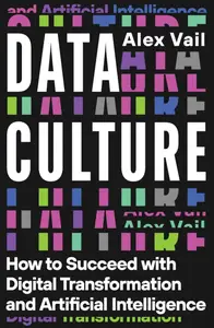 Alex Vail - Data Culture: How to Succeed with Digital Transformation and Artificial Intelligence