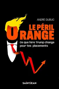André Dubuc, "Le péril orange : Ce que l'ère Trump change pour tes placements"