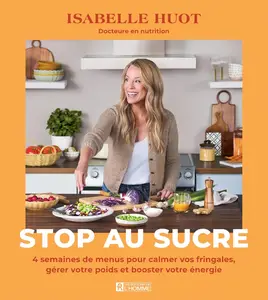 Isabelle Huot, "Stop au sucre: 4 semaines de menus pour calmer vos fringales, gérer votre poids et booster votre énergie"