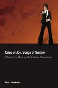 Cries of Joy, Songs of Sorrow: Chinese Pop Music and Its Cultural Connotations