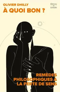 Olivier Dhilly, "À quoi bon ? Remèdes philosophiques à la perte de sens"