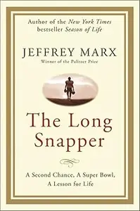 The Long Snapper: A Second Chance, a Super Bowl, a Lesson for Life