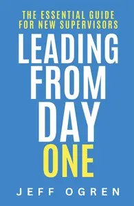 Leading from Day One: The Essential Guide for New Supervisors