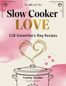 Slow Cooker Love: 110 Valentine's Day Recipes