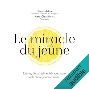 Pierre Lefebvre, Anne-Claire Méret, "Le miracle du jeûne : Diètes, détox, jeûne thérapeutique : quels choix pour ma santé ?"