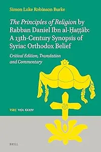 The Principles of Religion by Rabban Daniel Ibn Al Hattab: A 13th Century Synopsis of Syriac Orthodox Belief, Translatio