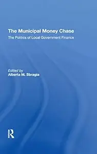 The Municipal Money Chase: The Politics Of Local Government Finance