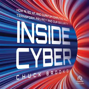 Inside Cyber: How AI, 5G, IoT, and Quantum Computing Will Transform Privacy and Our Security