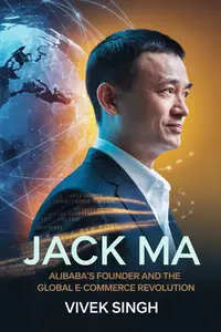 Jack Ma: Alibaba’s Founder and the Global E-Commerce Revolution