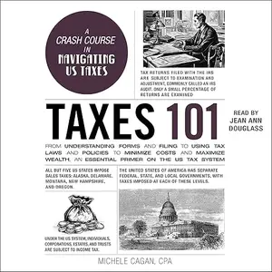 Taxes 101: From Understanding Forms and Filing to Using Tax Laws and Policies to Minimize Costs and Maximize Wealth [Audiobook]