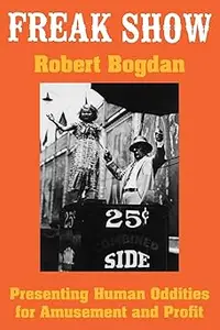 Freak Show: Presenting Human Oddities for Amusement and Profit