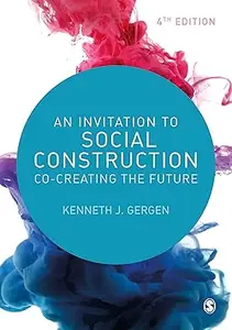 An Invitation to Social Construction: Co-Creating the Future, 4th Edition