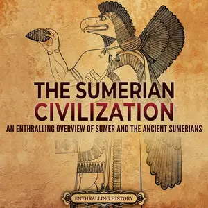 The Sumerian Civilization: An Enthralling Overview of Sumer and the Ancient Sumerians (History of Mesopotamia)